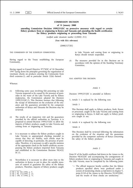 2000/127/EC: Commission Decision of 31 January 2000 amending Commission Decision 1999/253/EC on protective measures with regard to certain fishery products from or originating in Kenya and Tanzania and amending the health certification for fishery products originating or proceeding from Tanzania (notified under document number C(2000) 211) (Text with EEA relevance)